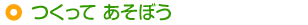 つくって あそぼう