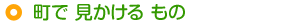 町で 見かける もの
