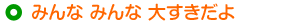 みんな みんな 大すきだよ