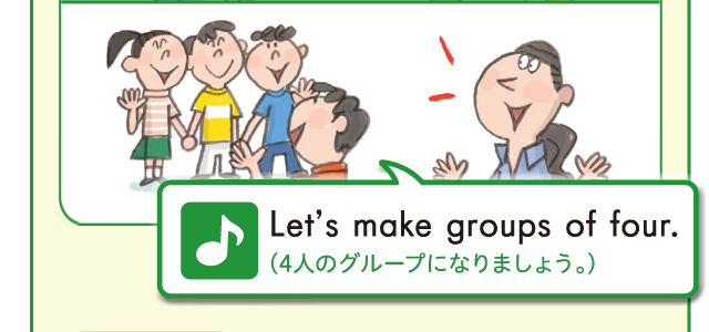 Let's make groups of four. (4人グループになりましょう。)