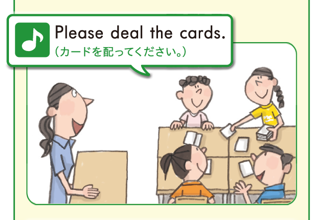Please deal the cards. (カードを配ってください。)