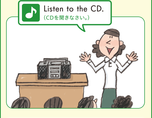 Listen to the CD.（CDを聞きなさい。）