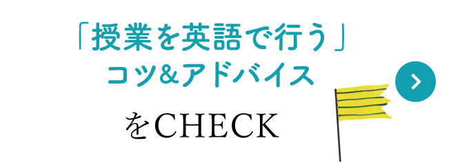「授業を英語で行う」コツ＆アドバイスをCHECK