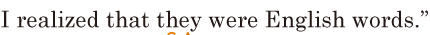 I <span class='nw'>realized</span> / that they were English words.” //  