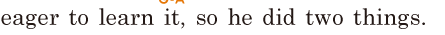 <span class='nw'>eager</span> to learn it, / so he did two things. // 