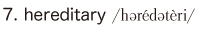 7. hereditary
