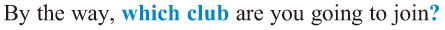 By the way, which club are you going to join? 