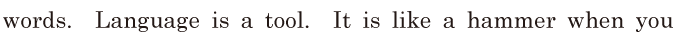 words. / Language is a <span class='nw'>tool</span>. / It is like a <span class='nw'>hammer</span> / when you 