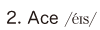 2. Ace