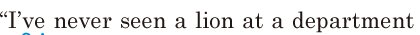 “I’ve never seen a lion / at a department 
