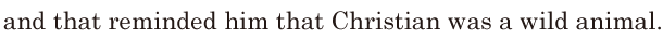 and that <span class='nw'>reminded</span> him / that Christian was a wild animal. // 