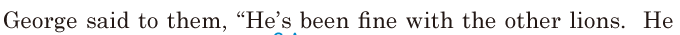 George said to them, / “He’s been fine with the other lions. / He 