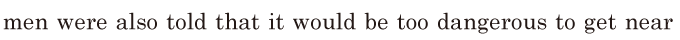 men were also told / that it would be too dangerous / to get near 