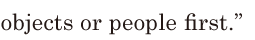 <span class='nw'>objects</span> or people first.” //
