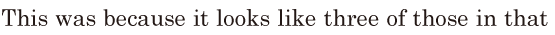 This was because / it looks like three of those in that 