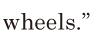 <span class='nw'>wheels</span>.” // 