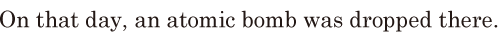 On that day, / an atomic bomb was dropped there. // 