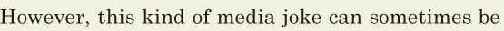 However, / this kind of media joke / can sometimes be 