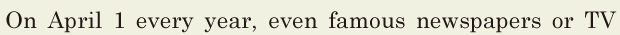 On April 1 every year, / even famous newspapers or TV 