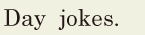 Day jokes. // 