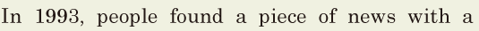In 1993, / people found a piece of news with a 