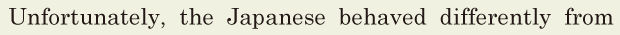 <span class='nw'>Unfortunately</span>, / the Japanese behaved differently from 