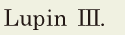 Lupin III. // 