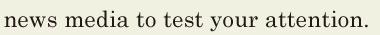 news media / to test your <span class='nw'>attention</span>. // 