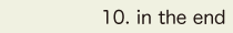 10. in the end