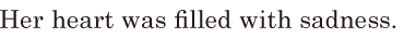 Her heart was filled with <span class='nw'>sadness</span>. //