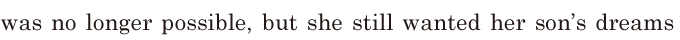 was no longer possible, / but she still wanted her son’s dreams