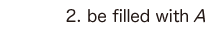 2. be filled with A