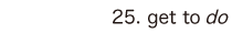 25. get to do