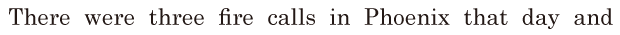 There were three fire calls in Phoenix that day / and 