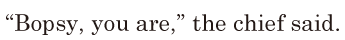 “Bopsy, / you are,” / the chief said. // 
