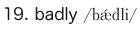 19. badly