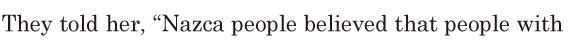 They told her, / “Nazca people believed / that people with 