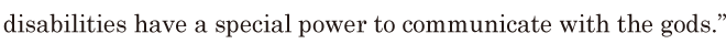 <span class='nw'>disabilities</span> have a special power / to communicate with the gods.” // 