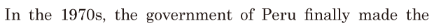 In the 1970s, / the <span class='nw'>government</span> of Peru / finally made the 