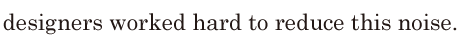 designers worked hard / to reduce this noise. // 