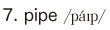 7. pipe