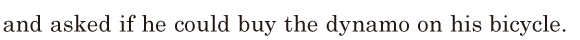 and asked / if he could buy the dynamo / on his bicycle. // 