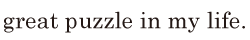 great <span class='nw'>puzzle</span> in my life. // 