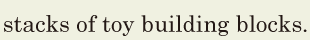 <span class='nw'>stacks</span> of toy building blocks. // 
