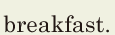 breakfast. // 