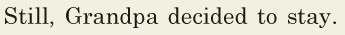 Still, / Grandpa decided to stay. // 