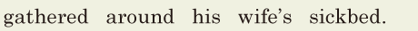 gathered around his wife’s <span class='nw'>sickbed</span>. // 