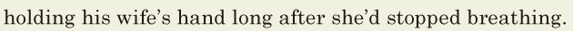 holding his wife’s hand / long after she’d stopped <span class='nw'>breathing</span>. // 
