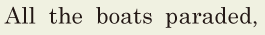 All the boats <span class='nw'>paraded</span>, / 