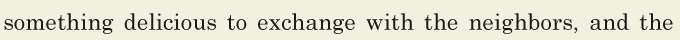 something delicious / to exchange with the <span class='nw'>neighbors</span>, / and the 
